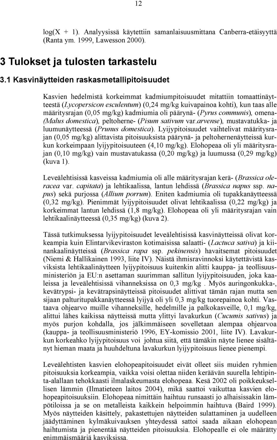 määritysrajan (0,05 mg/kg) kadmiumia oli päärynä (Pyrus communis), omena (Malus domestica), peltoherne (Pisum sativum var.arvense), mustavatukka ja luumunäytteessä (Prunus domestica).