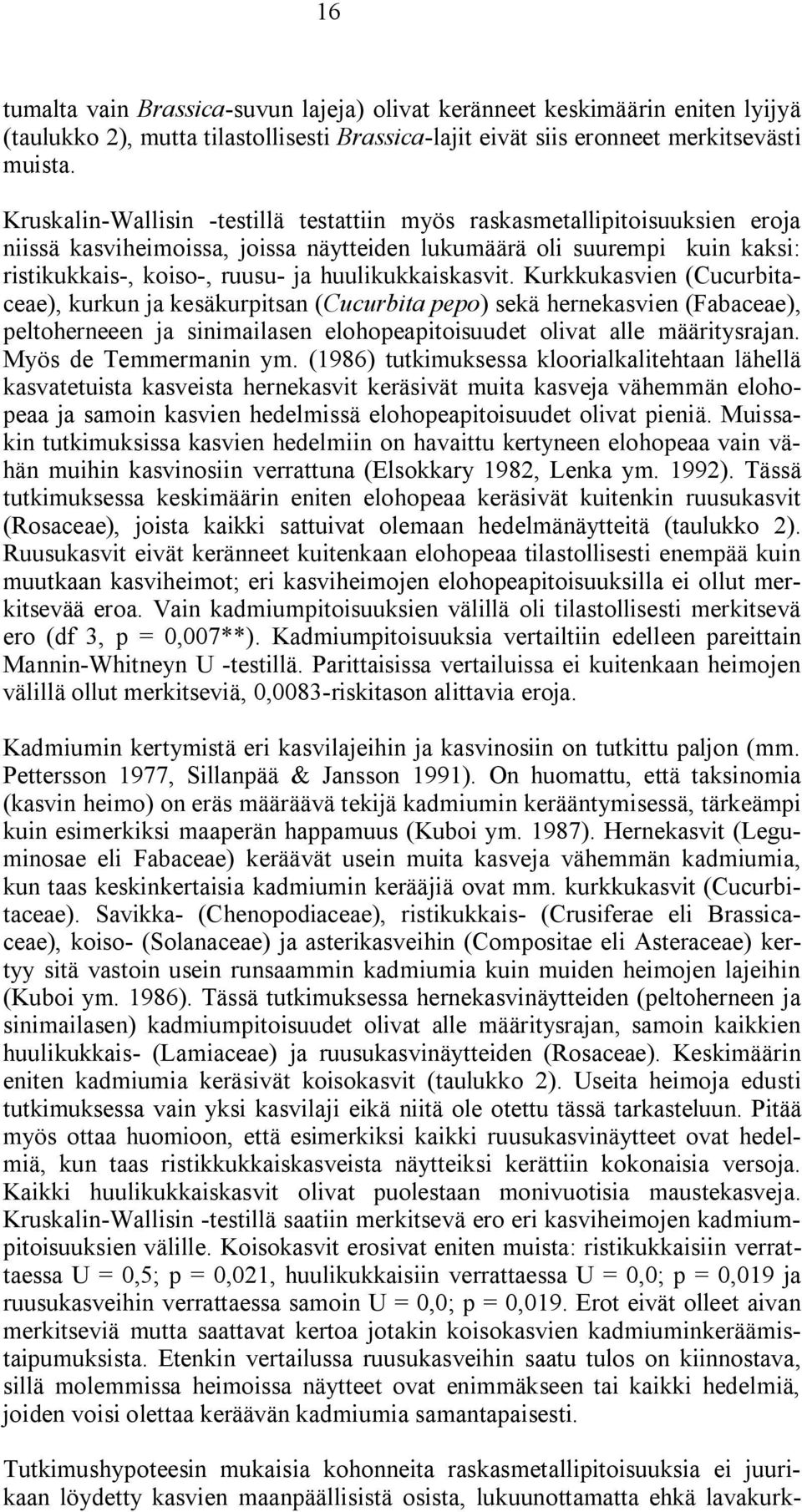 huulikukkaiskasvit. Kurkkukasvien (Cucurbitaceae), kurkun ja kesäkurpitsan (Cucurbita pepo) sekä hernekasvien (Fabaceae), peltoherneeen ja sinimailasen elohopeapitoisuudet olivat alle määritysrajan.