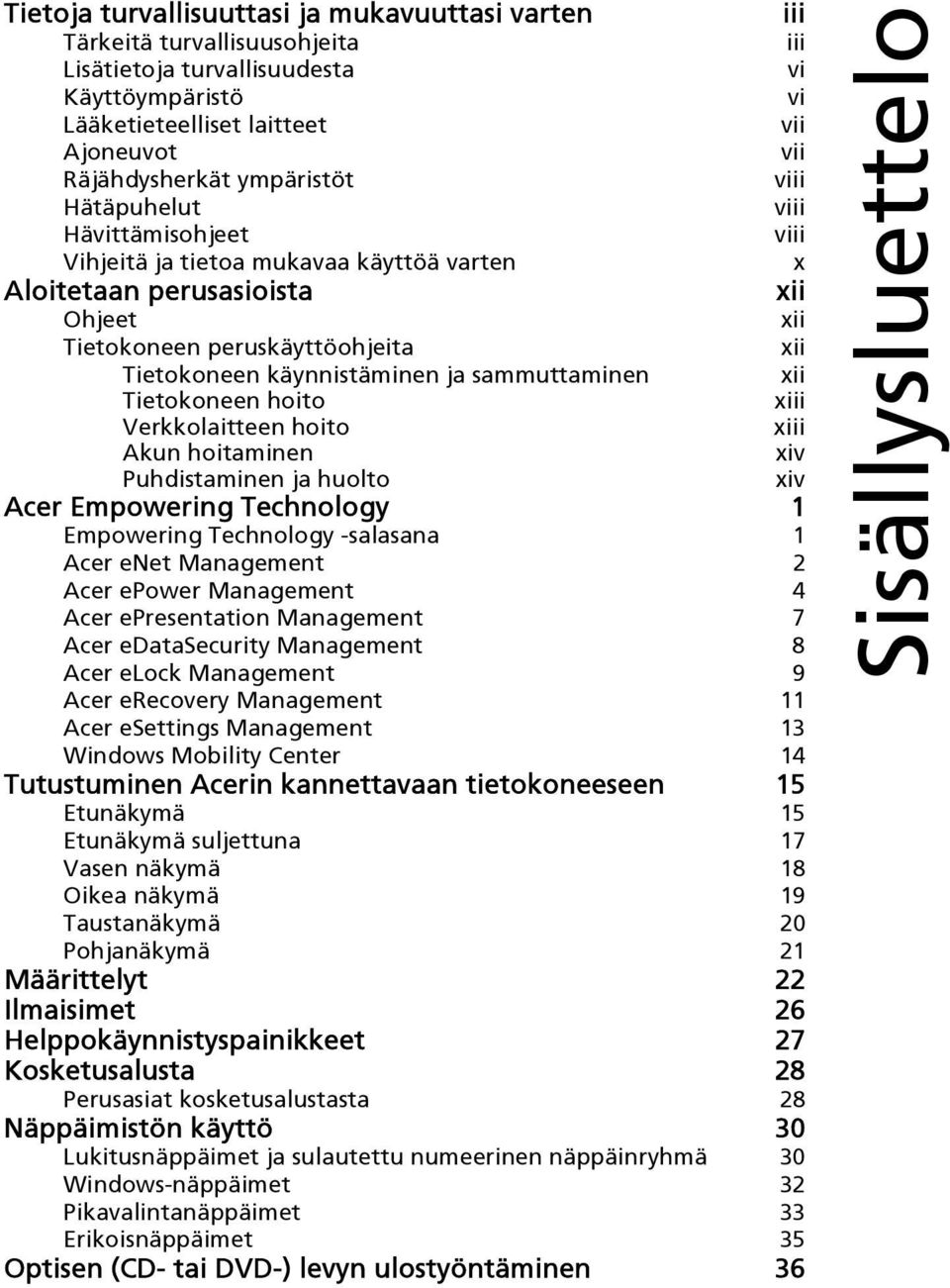 käynnistäminen ja sammuttaminen xii Tietokoneen hoito xiii Verkkolaitteen hoito xiii Akun hoitaminen xiv Puhdistaminen ja huolto xiv Acer Empowering Technology 1 Empowering Technology -salasana 1