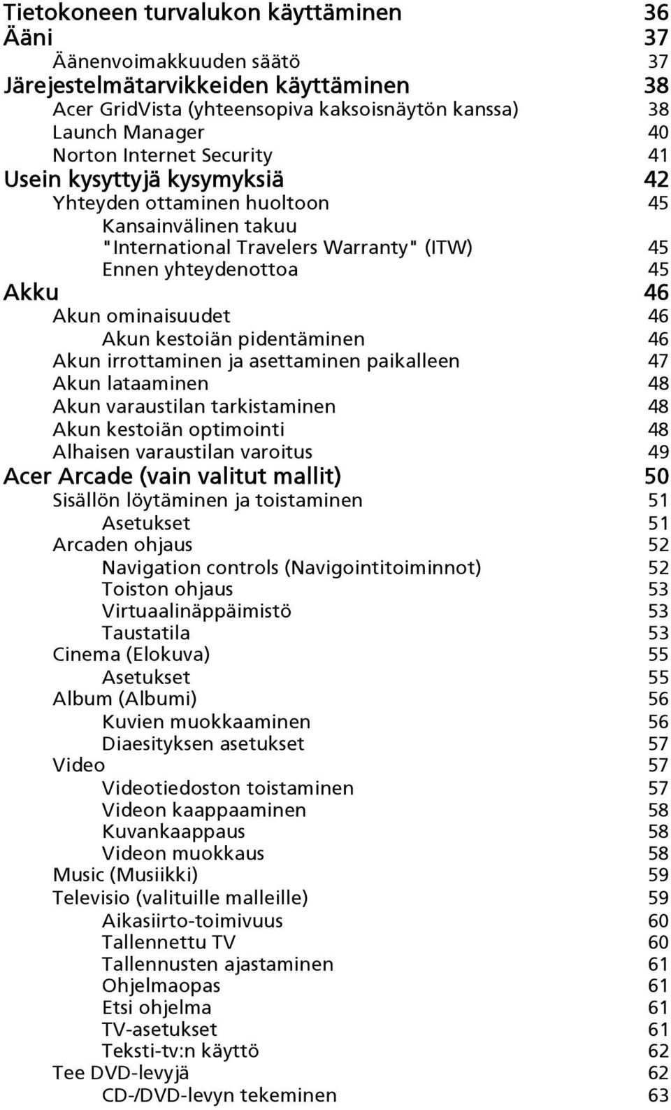 Akun kestoiän pidentäminen 46 Akun irrottaminen ja asettaminen paikalleen 47 Akun lataaminen 48 Akun varaustilan tarkistaminen 48 Akun kestoiän optimointi 48 Alhaisen varaustilan varoitus 49 Acer