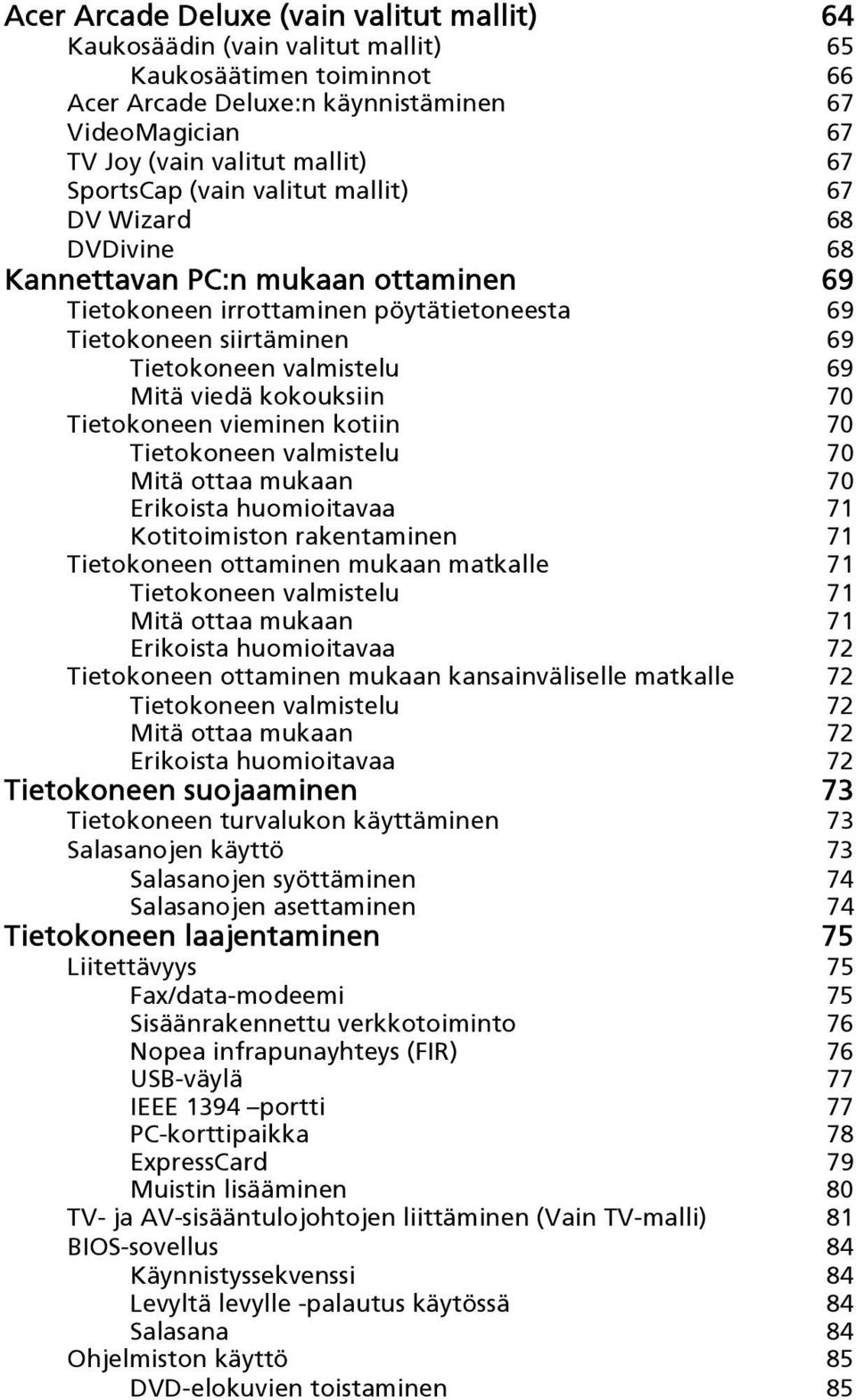 viedä kokouksiin 70 Tietokoneen vieminen kotiin 70 Tietokoneen valmistelu 70 Mitä ottaa mukaan 70 Erikoista huomioitavaa 71 Kotitoimiston rakentaminen 71 Tietokoneen ottaminen mukaan matkalle 71