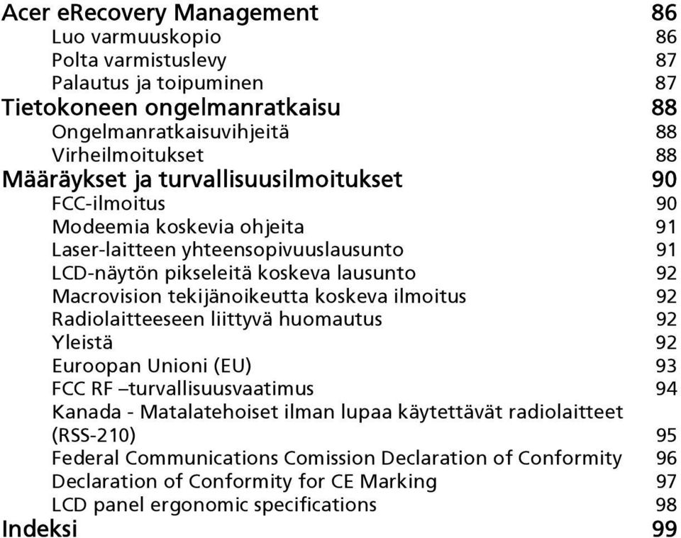 tekijänoikeutta koskeva ilmoitus 92 Radiolaitteeseen liittyvä huomautus 92 Yleistä 92 Euroopan Unioni (EU) 93 FCC RF turvallisuusvaatimus 94 Kanada - Matalatehoiset ilman lupaa