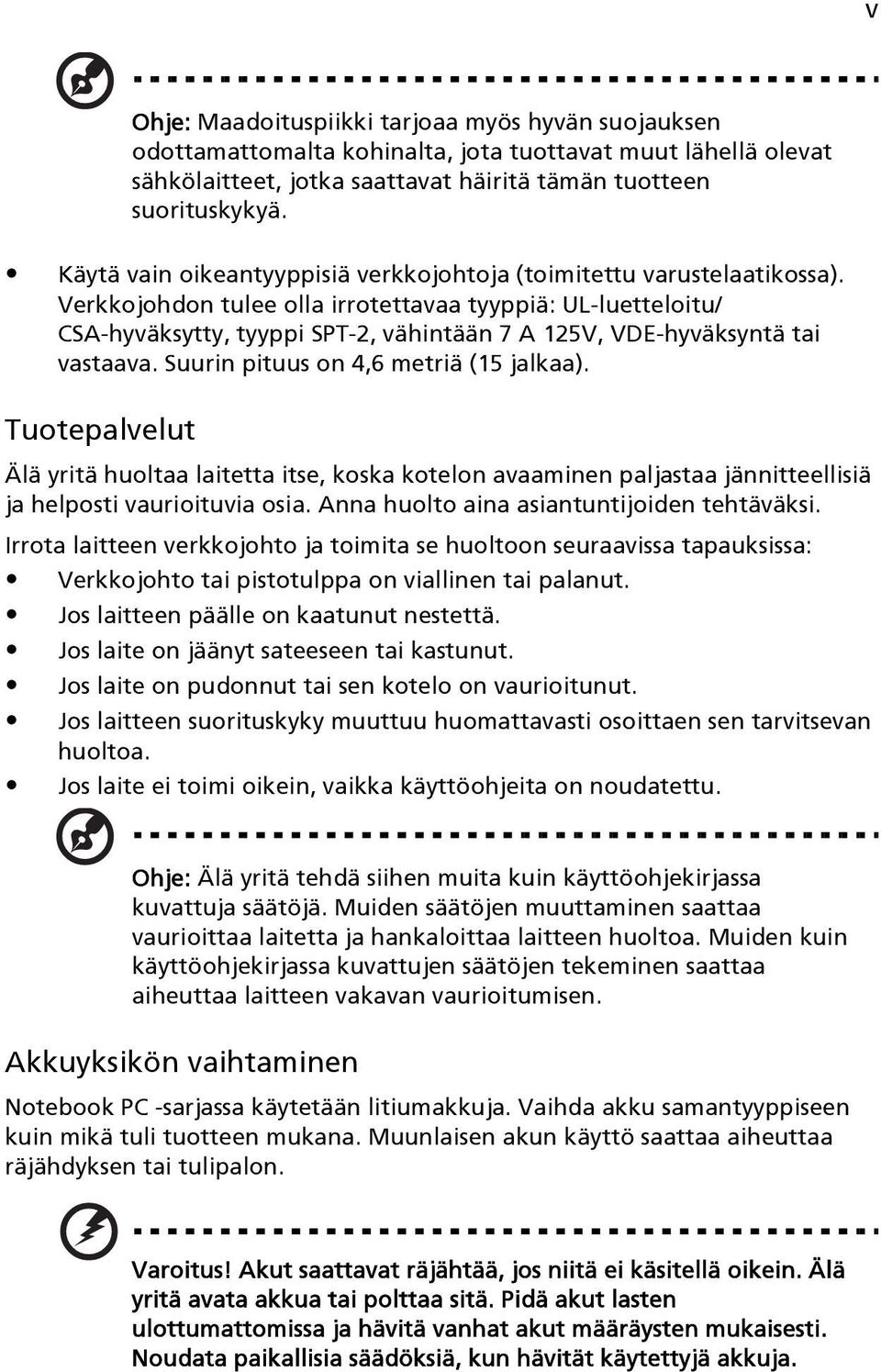 Verkkojohdon tulee olla irrotettavaa tyyppiä: UL-luetteloitu/ CSA-hyväksytty, tyyppi SPT-2, vähintään 7 A 125V, VDE-hyväksyntä tai vastaava. Suurin pituus on 4,6 metriä (15 jalkaa).