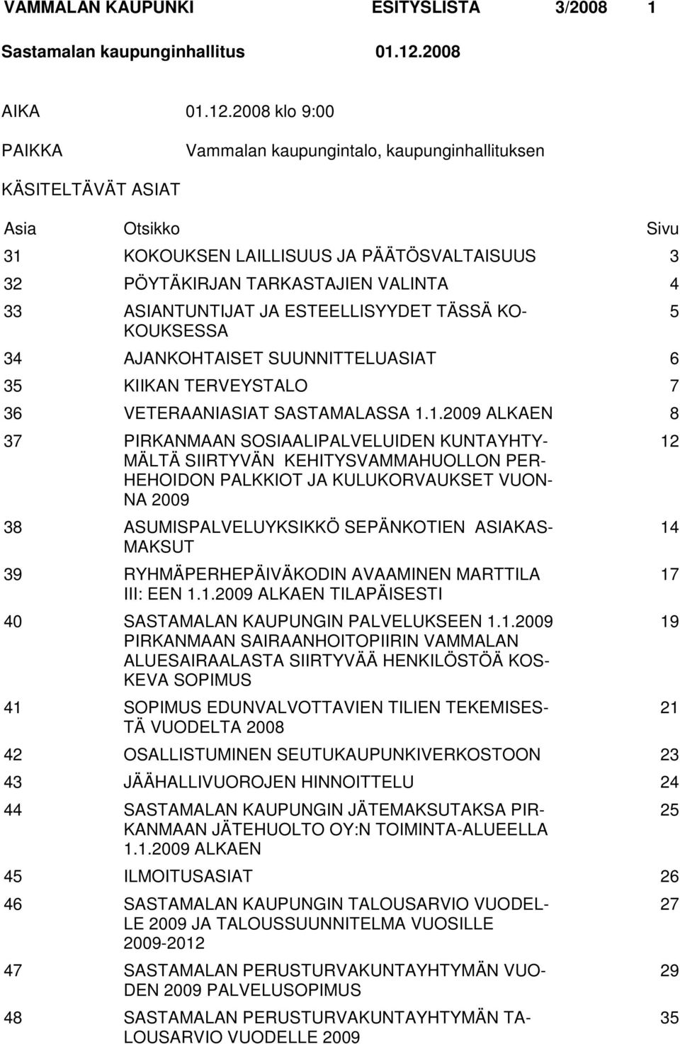 ASIANTUNTIJAT JA ESTEELLISYYDET TÄSSÄ KO- 5 KOUKSESSA 34 AJANKOHTAISET SUUNNITTELUASIAT 6 35 KIIKAN TERVEYSTALO 7 36 VETERAANIASIAT SASTAMALASSA 1.