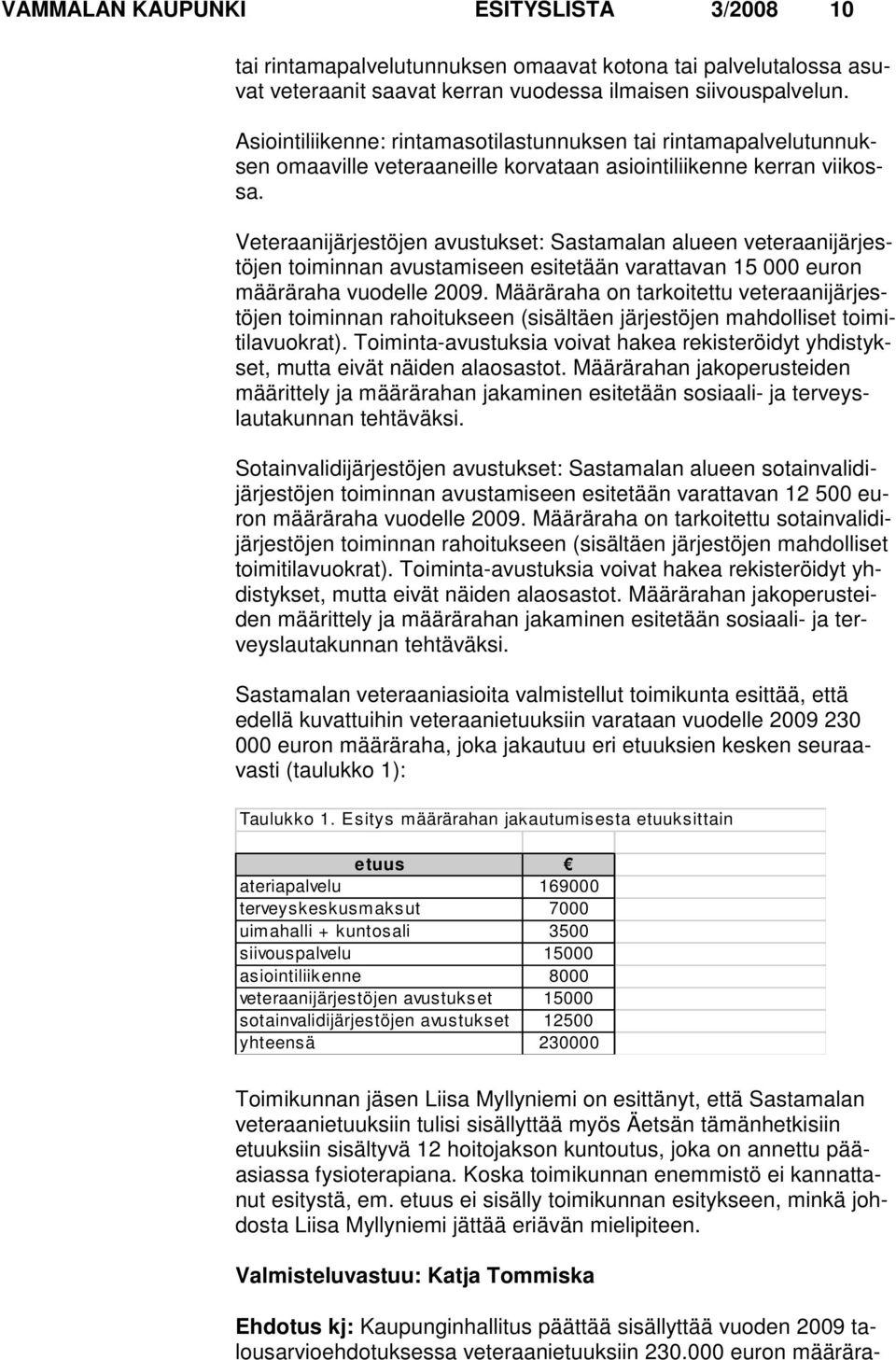 Veteraanijärjestöjen avustukset: Sastamalan alueen veteraanijärjestöjen toiminnan avustami seen esitetään varattavan 15 000 euron määräraha vuodelle 2009.