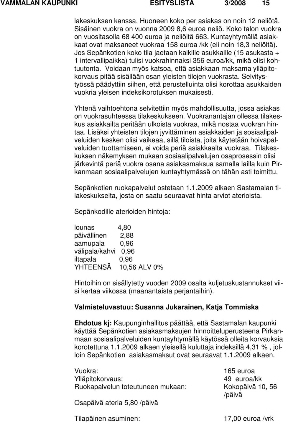 Jos Sepänkotien koko tila jaetaan kaikille asukkaille (15 asu kasta + 1 intervallipaikka) tulisi vuokrahinnaksi 356 euroa/kk, mikä olisi kohtuutonta.