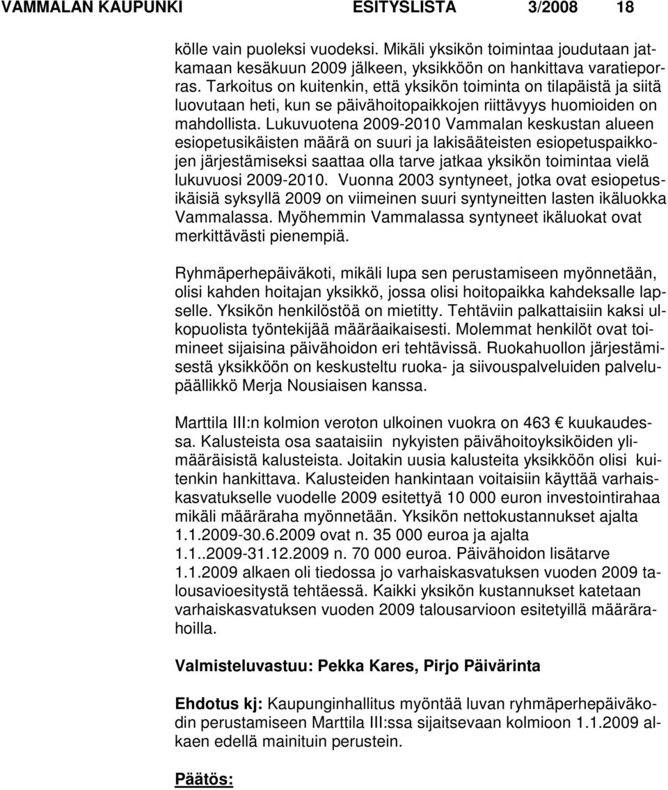 Lukuvuo tena 2009-2010 Vammalan keskustan alueen esiopetusikäisten määrä on suuri ja lakisääteisten esiopetuspaikkojen järjestämiseksi saattaa olla tarve jatkaa yksikön toimintaa vielä lukuvuosi