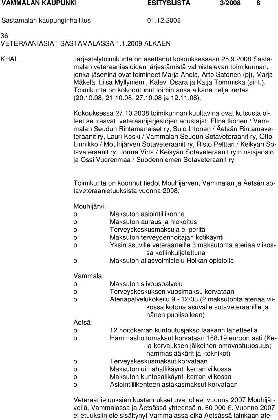 2008 Sastamalan veteraaniasioiden järjestämistä valmistelevan toimikunnan, jonka jäseninä ovat toimineet Marja Ahola, Arto Satonen (pj), Marja Mäkelä, Liisa Myllyniemi, Kalevi Osara ja Katja Tommiska