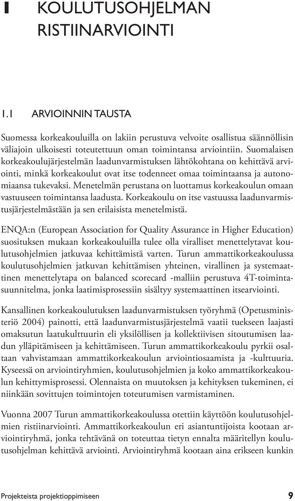 Menetelmän perustana on luottamus korkeakoulun omaan vastuuseen toimintansa laadusta. Korkeakoulu on itse vastuussa laadunvarmistusjärjestelmästään ja sen erilaisista menetelmistä.