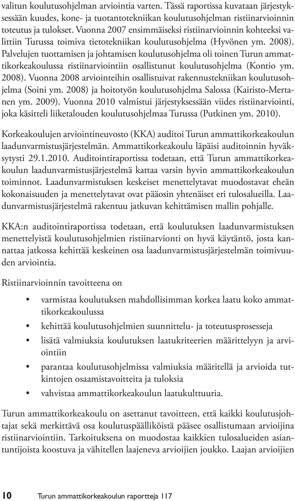 Palvelujen tuottamisen ja johtamisen koulutusohjelma oli toinen Turun ammattikorkeakoulussa ristiinarviointiin osallistunut koulutusohjelma (Kontio ym. 2008).