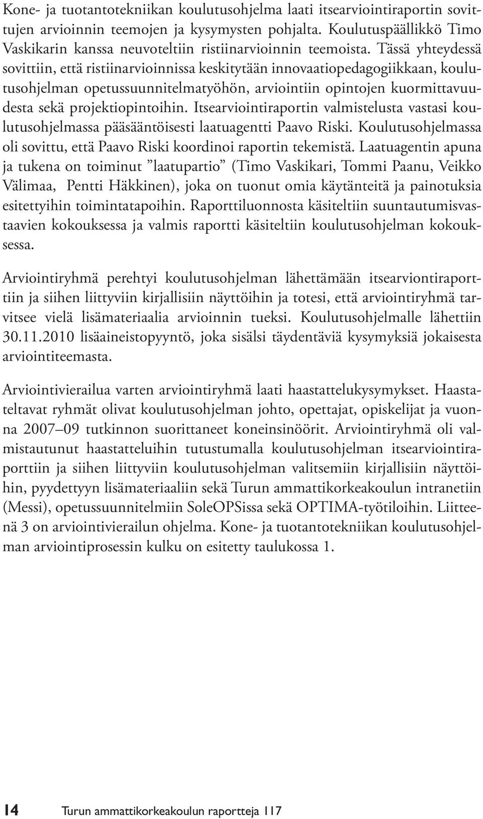 Tässä yhteydessä sovittiin, että ristiinarvioinnissa keskitytään innovaatiopedagogiikkaan, koulutusohjelman opetussuunnitelmatyöhön, arviointiin opintojen kuormittavuudesta sekä projektiopintoihin.