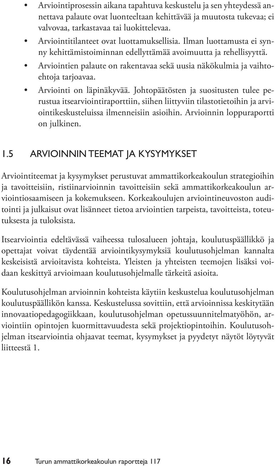 Arviointien palaute on rakentavaa sekä uusia näkökulmia ja vaihtoehtoja tarjoavaa. Arviointi on läpinäkyvää.