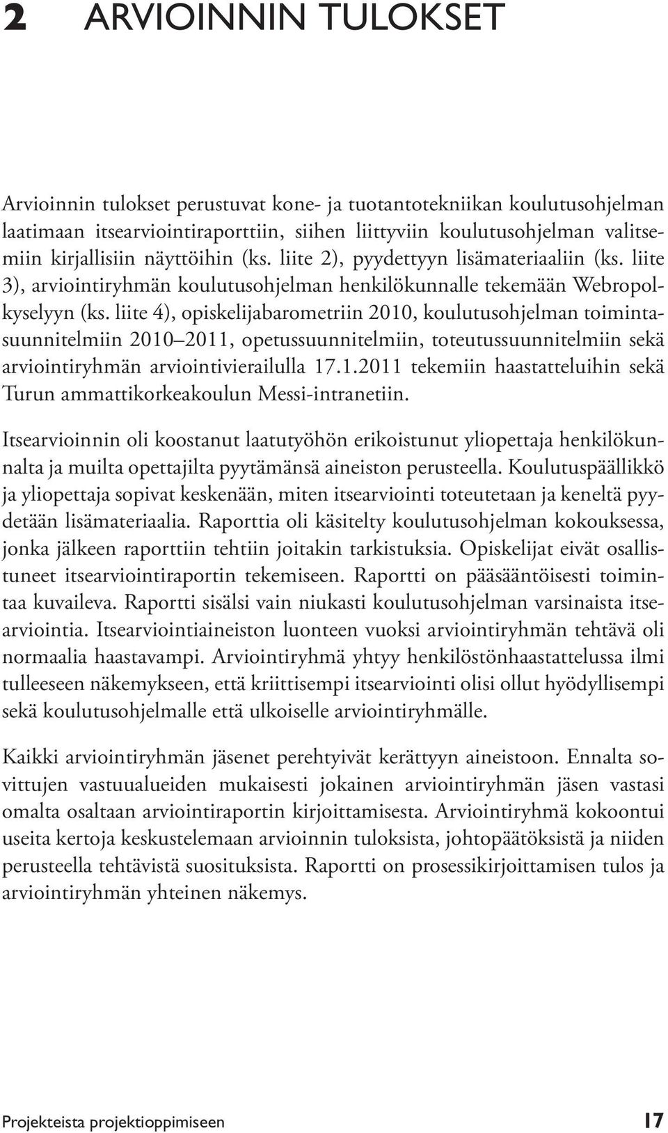 liite 4), opiskelijabarometriin 2010, koulutusohjelman toimintasuunnitelmiin 2010 2011, opetussuunnitelmiin, toteutussuunnitelmiin sekä arviointiryhmän arviointivierailulla 17.1.2011 tekemiin haastatteluihin sekä Turun ammattikorkeakoulun Messi-intranetiin.