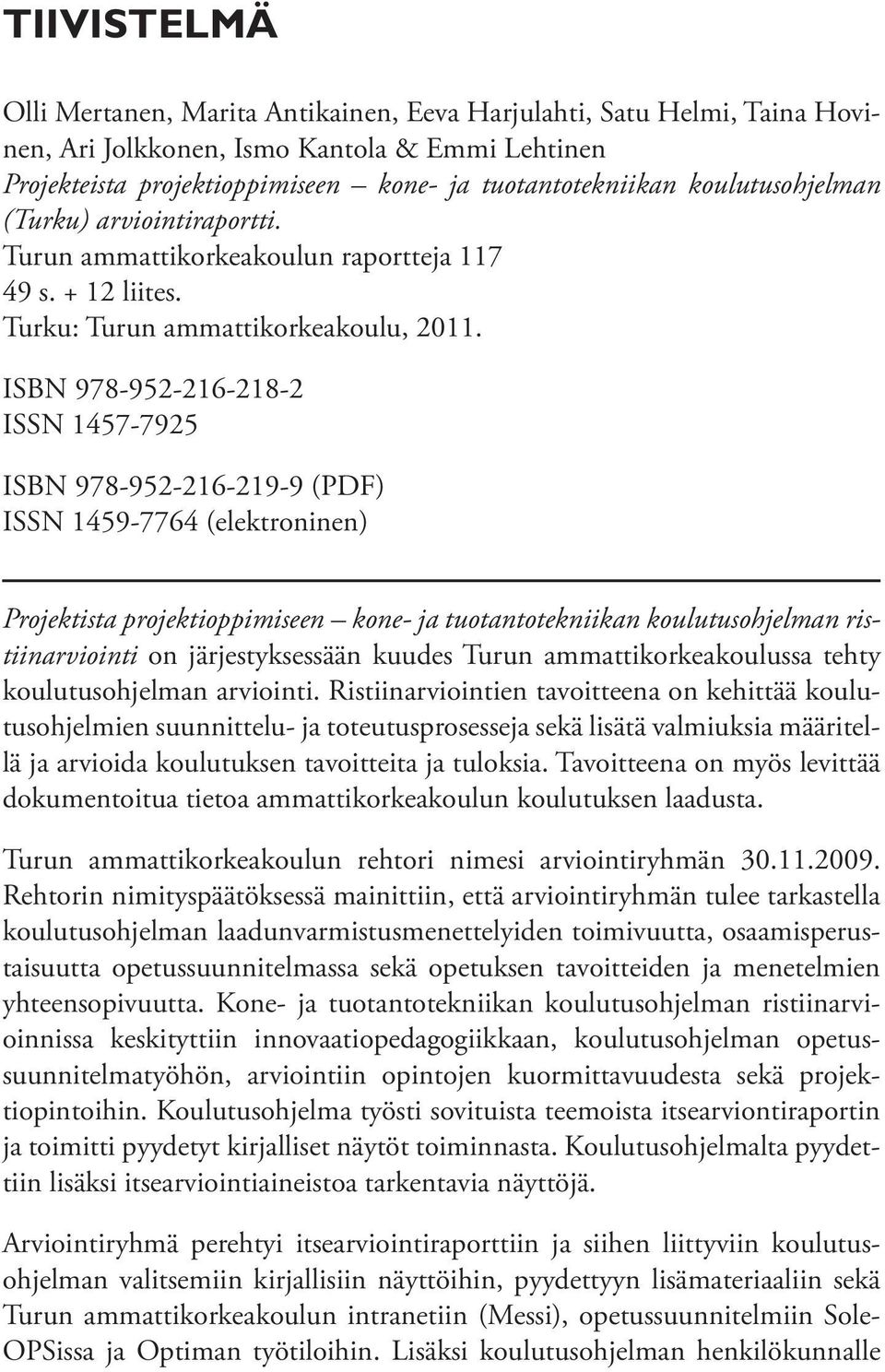 ISBN 978-952-216-218-2 ISSN 1457-7925 ISBN 978-952-216-219-9 (PDF) ISSN 1459-7764 (elektroninen) Projektista projektioppimiseen kone- ja tuotantotekniikan koulutusohjelman ristiinarviointi on