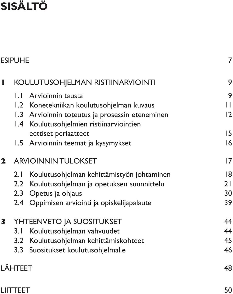 5 Arvioinnin teemat ja kysymykset 16 2 ARVIOINNIN TULOKSET 17 2.1 Koulutusohjelman kehittämistyön johtaminen 18 2.