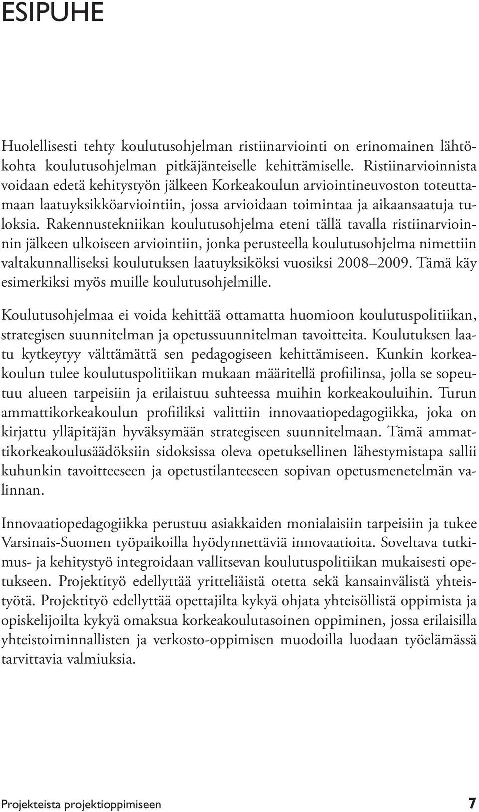 Rakennustekniikan koulutusohjelma eteni tällä tavalla ristiinarvioinnin jälkeen ulkoiseen arviointiin, jonka perusteella koulutusohjelma nimettiin valtakunnalliseksi koulutuksen laatuyksiköksi