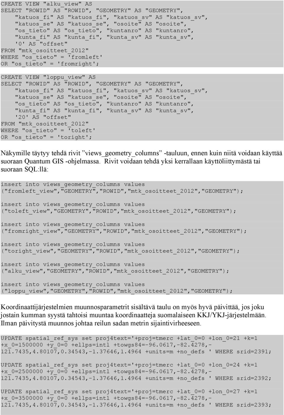 VIEW "loppu_view" AS SELECT "ROWID" AS "ROWID", "GEOMETRY" AS "GEOMETRY", "katuos_fi" AS "katuos_fi", "katuos_sv" AS "katuos_sv", "katuos_se" AS "katuos_se", "osoite" AS "osoite", "os_tieto" AS