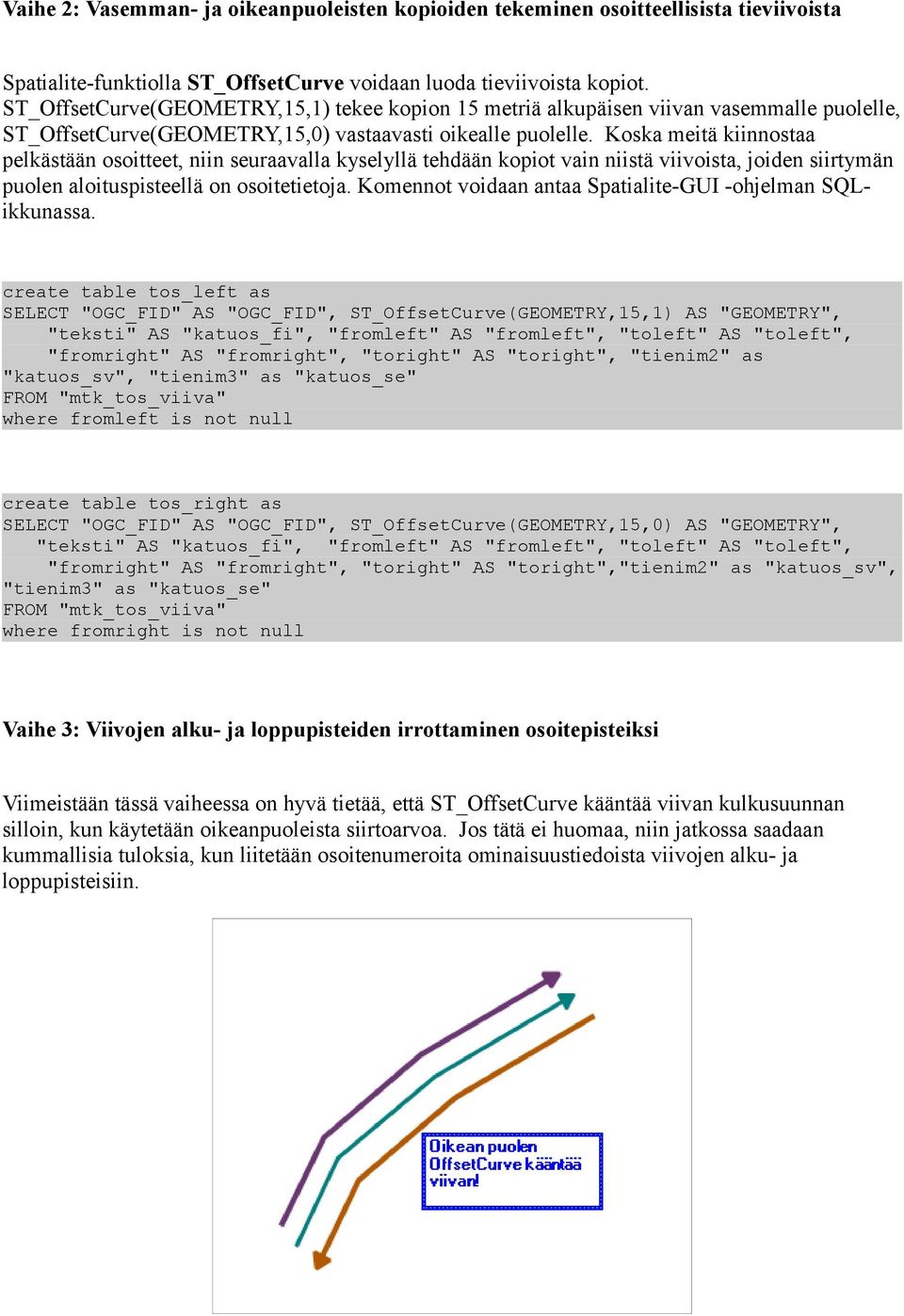 Koska meitä kiinnostaa pelkästään osoitteet, niin seuraavalla kyselyllä tehdään kopiot vain niistä viivoista, joiden siirtymän puolen aloituspisteellä on osoitetietoja.