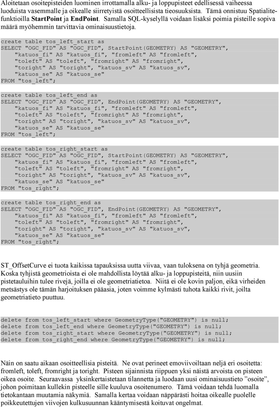 create table tos_left_start as SELECT "OGC_FID" AS "OGC_FID", StartPoint(GEOMETRY) AS "GEOMETRY", "katuos_fi" AS "katuos_fi", "fromleft" AS "fromleft", "toleft" AS "toleft", "fromright" AS