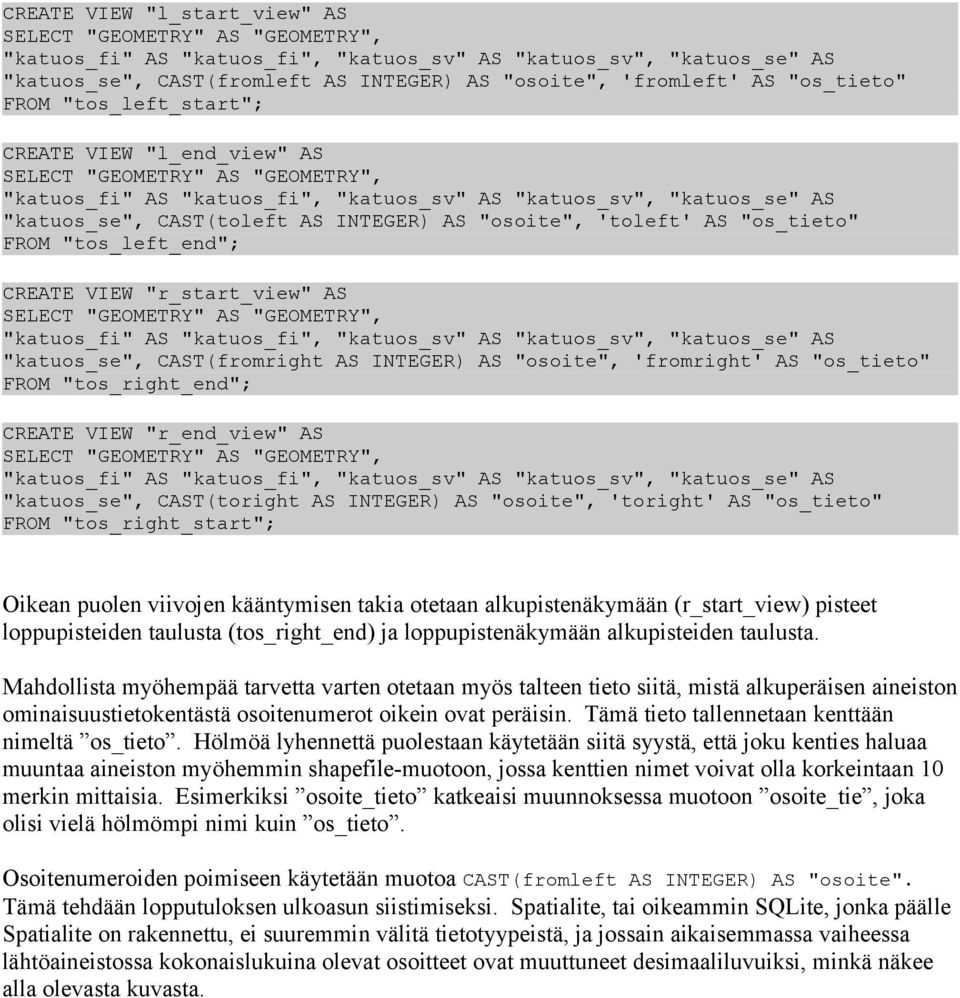 INTEGER) AS "osoite", 'toleft' AS "os_tieto" FROM "tos_left_end"; CREATE VIEW "r_start_view" AS SELECT "GEOMETRY" AS "GEOMETRY", "katuos_fi" AS "katuos_fi", "katuos_sv" AS "katuos_sv", "katuos_se" AS