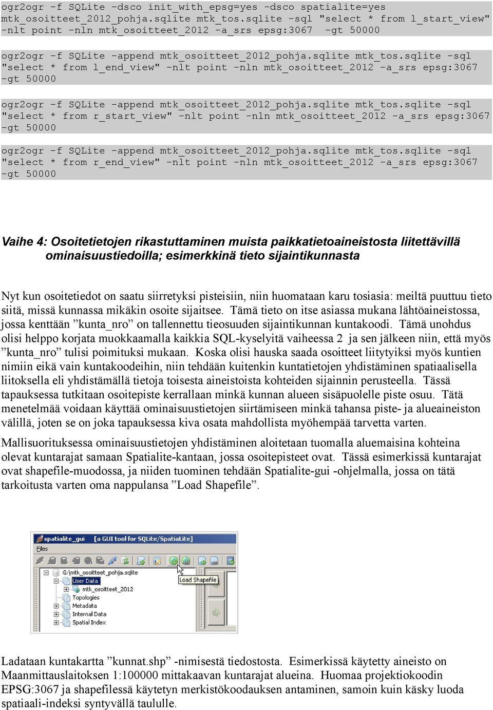 sqlite -sql "select * from l_end_view" -nlt point -nln mtk_osoitteet_2012 -a_srs epsg:3067 -gt 50000 ogr2ogr -f SQLite -append mtk_osoitteet_2012_pohja.sqlite mtk_tos.