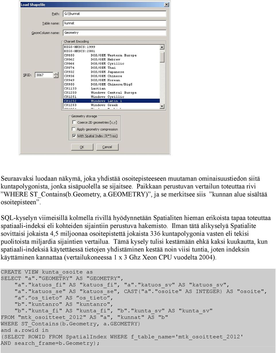 SQL-kyselyn viimeisillä kolmella rivillä hyödynnetään Spatialiten hieman erikoista tapaa toteuttaa spatiaali-indeksi eli kohteiden sijaintiin perustuva hakemisto.