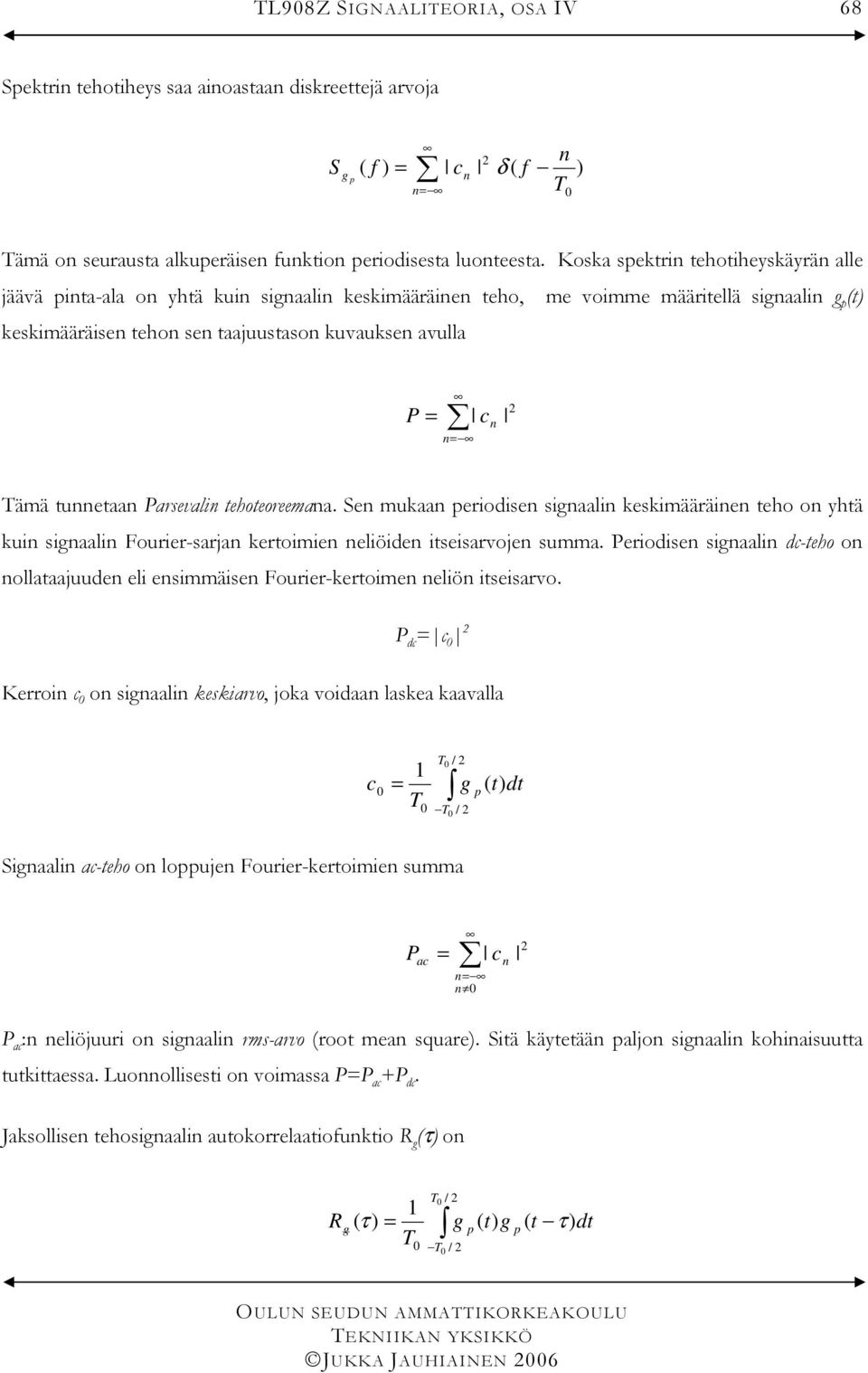 tunnetaan Parsevalin tehoteoreemana. Sen mukaan periodisen sinaalin keskimääräinen teho on yhtä kuin sinaalin Fourier-sarjan kertoimien neliöiden itseisarvojen summa.