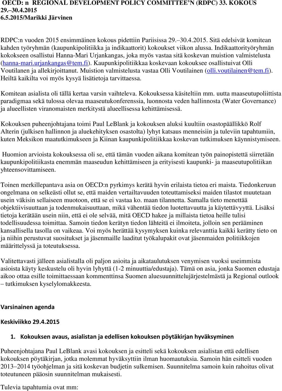 Kaupunkipolitiikkaa koskevaan kokouksee osallistuivat Olli Voutilanen ja allekirjoittanut. Muistion valmistelusta vastaa Olli Voutilainen (olli.voutilainen@tem.fi).