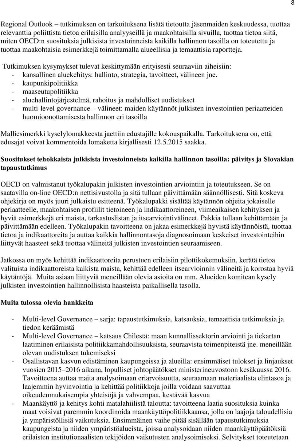 Tutkimuksen kysymykset tulevat keskittymään erityisesti seuraaviin aiheisiin: - kansallinen aluekehitys: hallinto, strategia, tavoitteet, välineen jne.