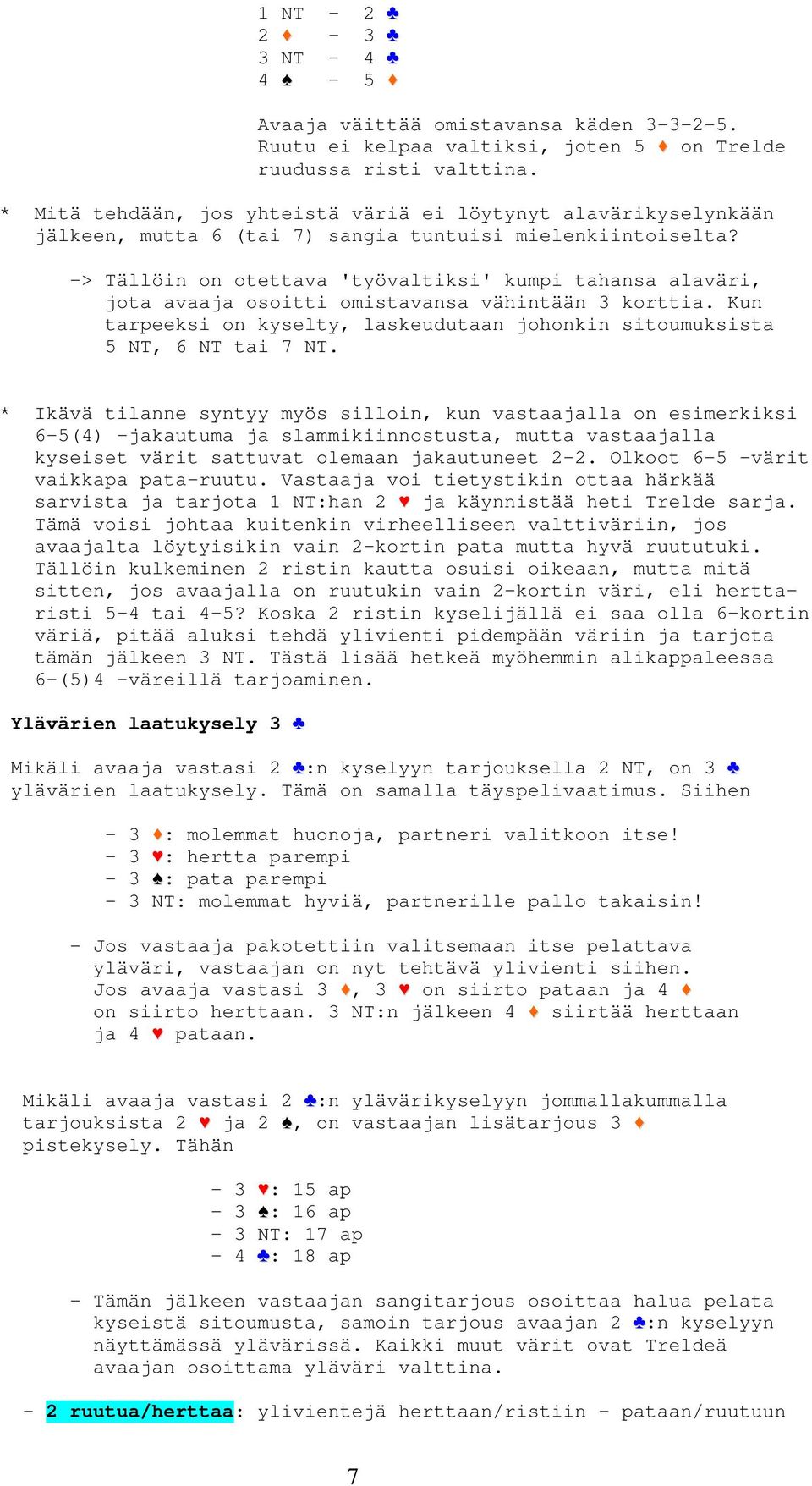 -> Tällöin on otettava 'työvaltiksi' kumpi tahansa alaväri, jota avaaja osoitti omistavansa vähintään 3 korttia. Kun tarpeeksi on kyselty, laskeudutaan johonkin sitoumuksista 5 NT, 6 NT tai 7 NT.