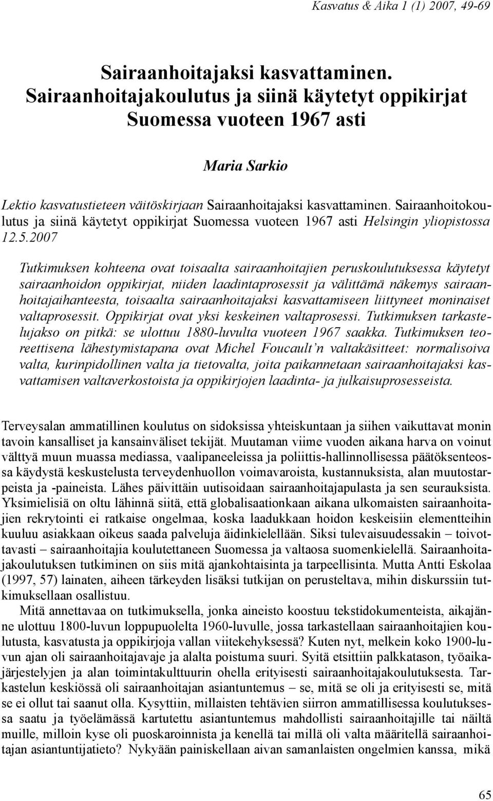 2007 Tutkimuksen kohteena ovat toisaalta sairaanhoitajien peruskoulutuksessa käytetyt sairaanhoidon oppikirjat, niiden laadintaprosessit ja välittämä näkemys sairaanhoitajaihanteesta, toisaalta