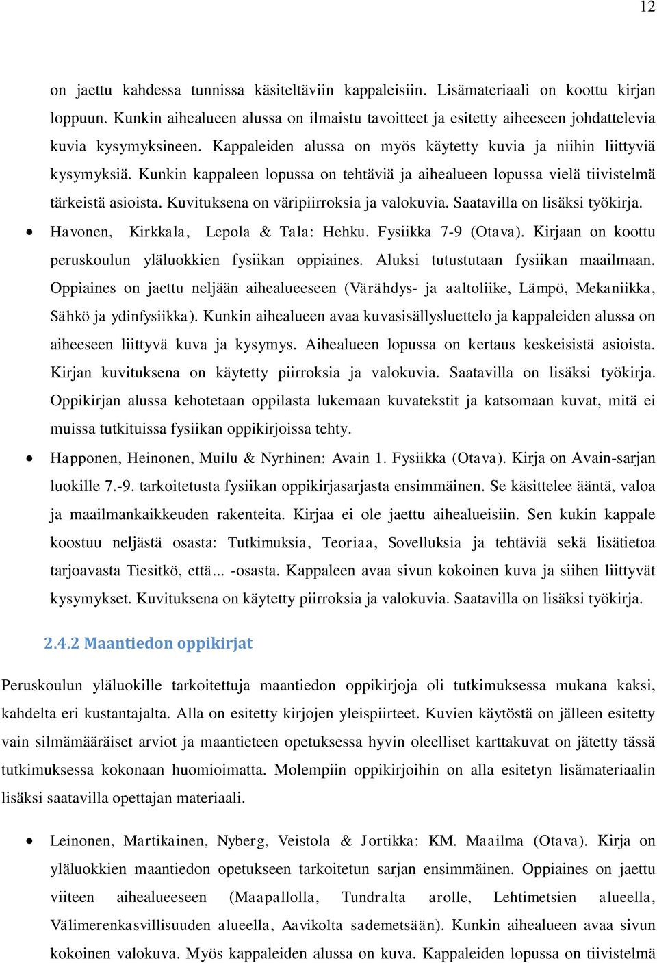 Kunkin kappaleen lopussa on tehtäviä ja aihealueen lopussa vielä tiivistelmä tärkeistä asioista. Kuvituksena on väripiirroksia ja valokuvia. Saatavilla on lisäksi työkirja.