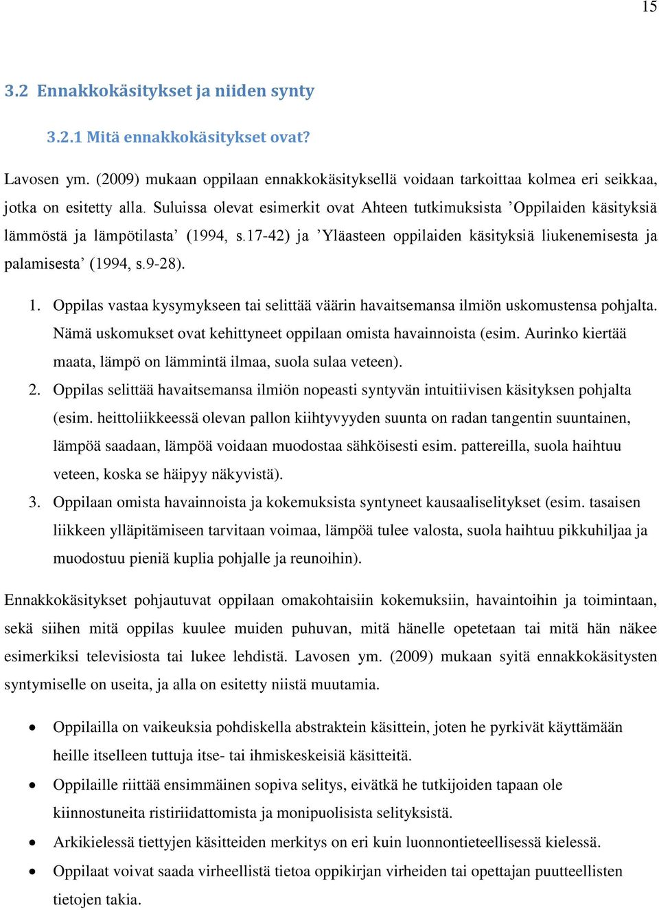 Oppilas vastaa kysymykseen tai selittää väärin havaitsemansa ilmiön uskomustensa pohjalta. Nämä uskomukset ovat kehittyneet oppilaan omista havainnoista (esim.