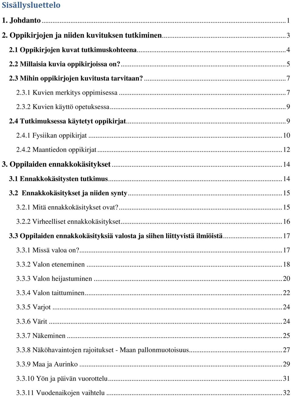 4.2 Maantiedon oppikirjat... 12 3. Oppilaiden ennakkokäsitykset... 14 3.1 Ennakkokäsitysten tutkimus... 14 3.2 Ennakkokäsitykset ja niiden synty... 15 3.2.1 Mitä ennakkokäsitykset ovat?... 15 3.2.2 Virheelliset ennakkokäsitykset.