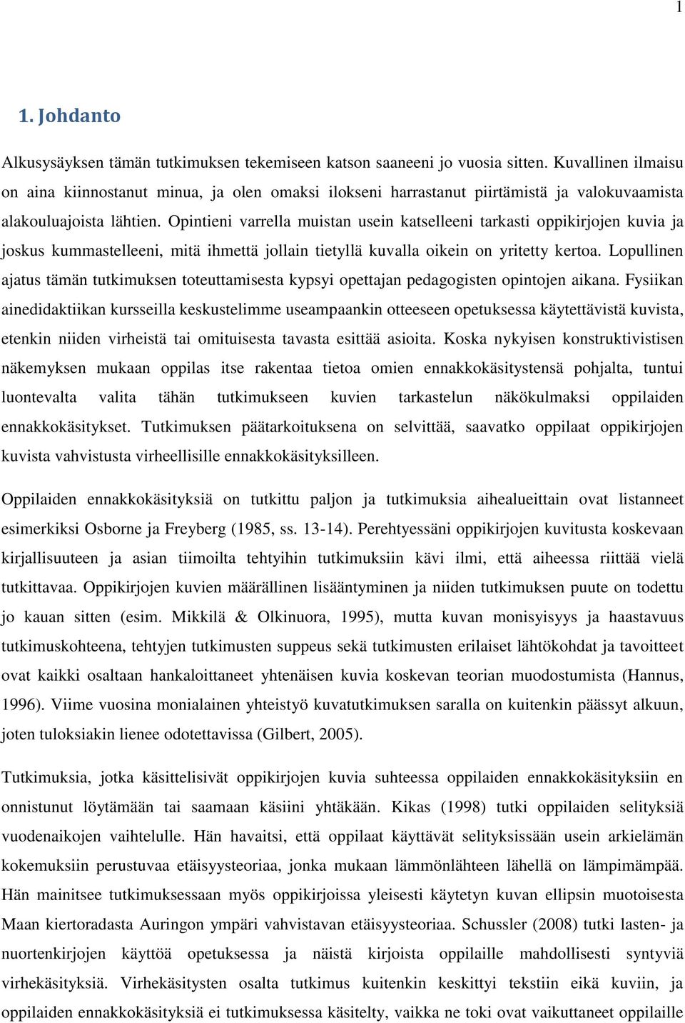 Opintieni varrella muistan usein katselleeni tarkasti oppikirjojen kuvia ja joskus kummastelleeni, mitä ihmettä jollain tietyllä kuvalla oikein on yritetty kertoa.