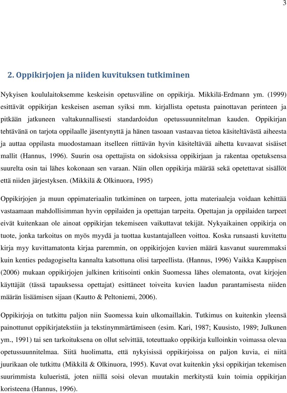 Oppikirjan tehtävänä on tarjota oppilaalle jäsentynyttä ja hänen tasoaan vastaavaa tietoa käsiteltävästä aiheesta ja auttaa oppilasta muodostamaan itselleen riittävän hyvin käsiteltävää aihetta