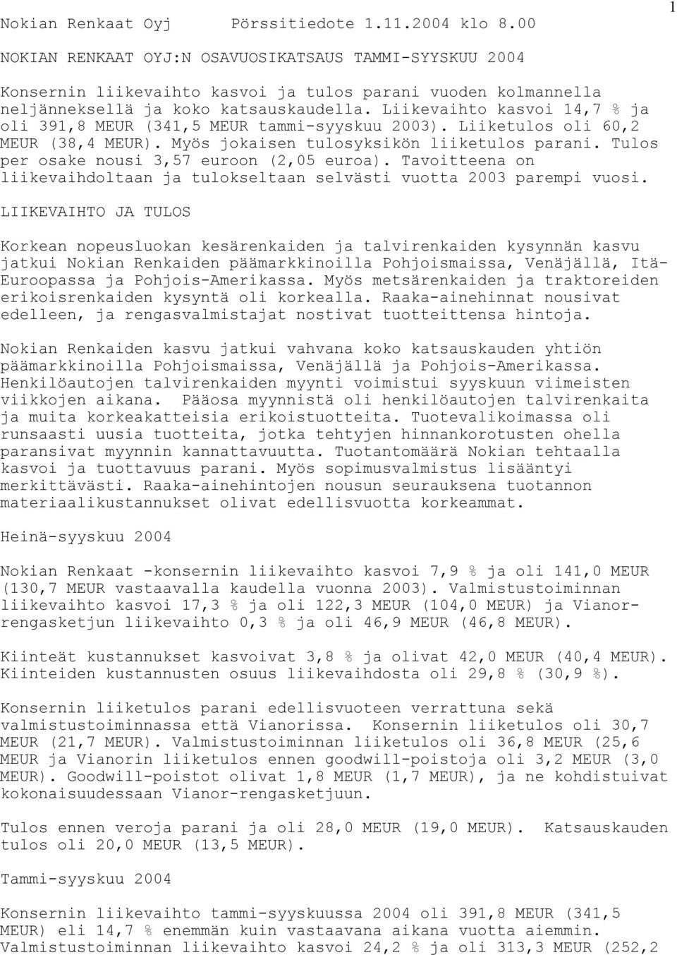 Liikevaihto kasvoi 14,7 % ja oli 391,8 MEUR (341,5 MEUR tammi-syyskuu 2003). Liiketulos oli 60,2 MEUR (38,4 MEUR). Myös jokaisen tulosyksikön liiketulos parani.