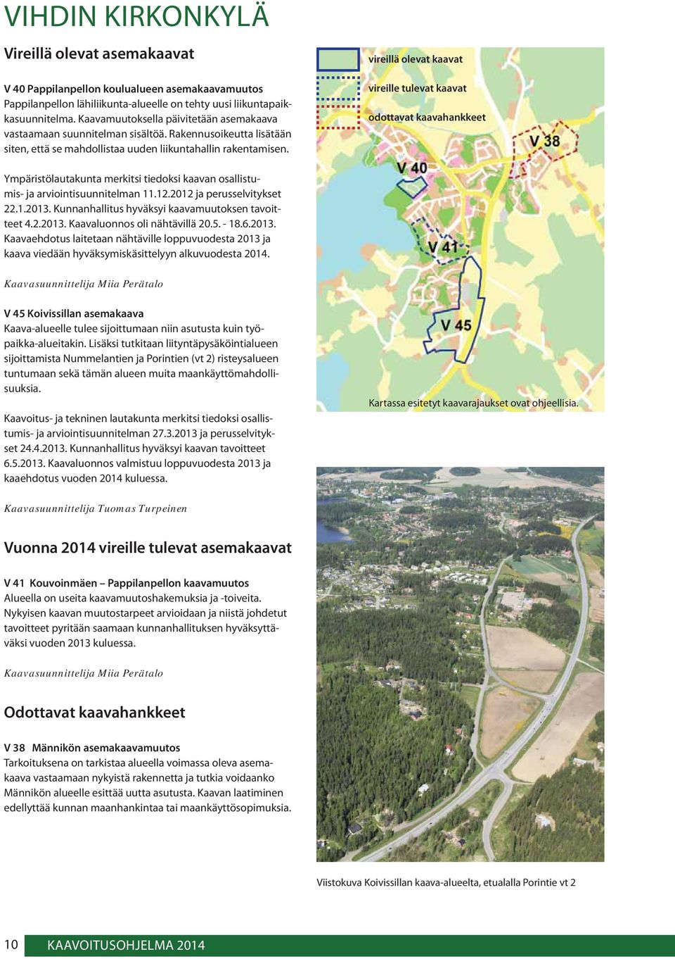 vireillä olevat kaavat vireille tulevat kaavat odottavat kaavahankkeet Ympäristölautakunta merkitsi tiedoksi kaavan osallistumis- ja arviointisuunnitelman 11.12.2012 ja perusselvitykset 22.1.2013.