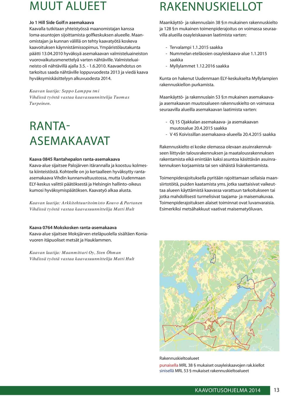 2010 hyväksyä asemakaavan valmisteluaineiston vuorovaikutusmenettelyä varten nähtäville. Valmisteluaineisto oli nähtävillä ajalla 3.5. - 1.6.2010. Kaavaehdotus on tarkoitus saada nähtäville loppuvuodesta 2013 ja viedä kaava hyväksymiskäsittelyyn alkuvuodesta 2014.