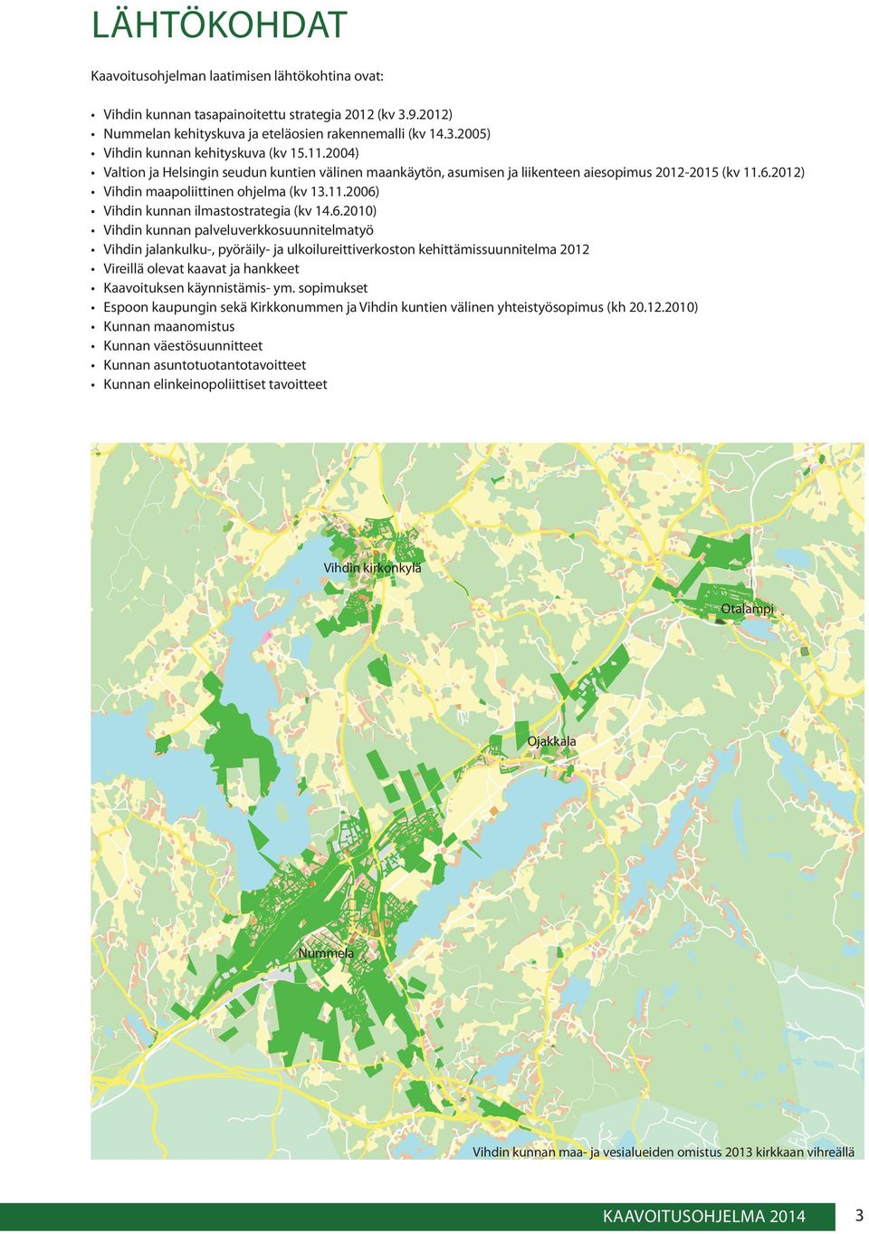 6.2010) Vihdin kunnan palveluverkkosuunnitelmatyö Vihdin jalankulku-, pyöräily- ja ulkoilureittiverkoston kehittämissuunnitelma 2012 Vireillä olevat kaavat ja hankkeet Kaavoituksen käynnistämis- ym.