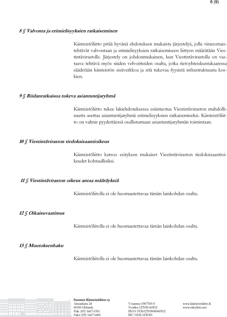 Järjestely on johdonmukainen, kun Viestintävirastolla on vastaava tehtävä myös niiden velvoitteiden osalta, jotka tietoyhteiskuntakaaressa säädetään kiinteistön sisäverkkoa ja sitä tukevaa fyysistä