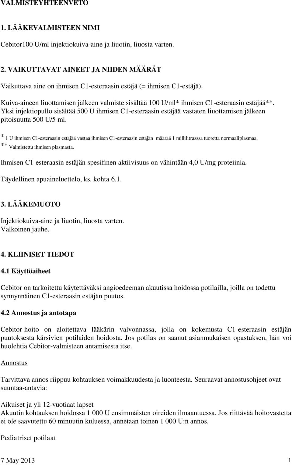 Kuiva-aineen liuottamisen jälkeen valmiste sisältää 100 U/ml* ihmisen C1-esteraasin estäjää**.