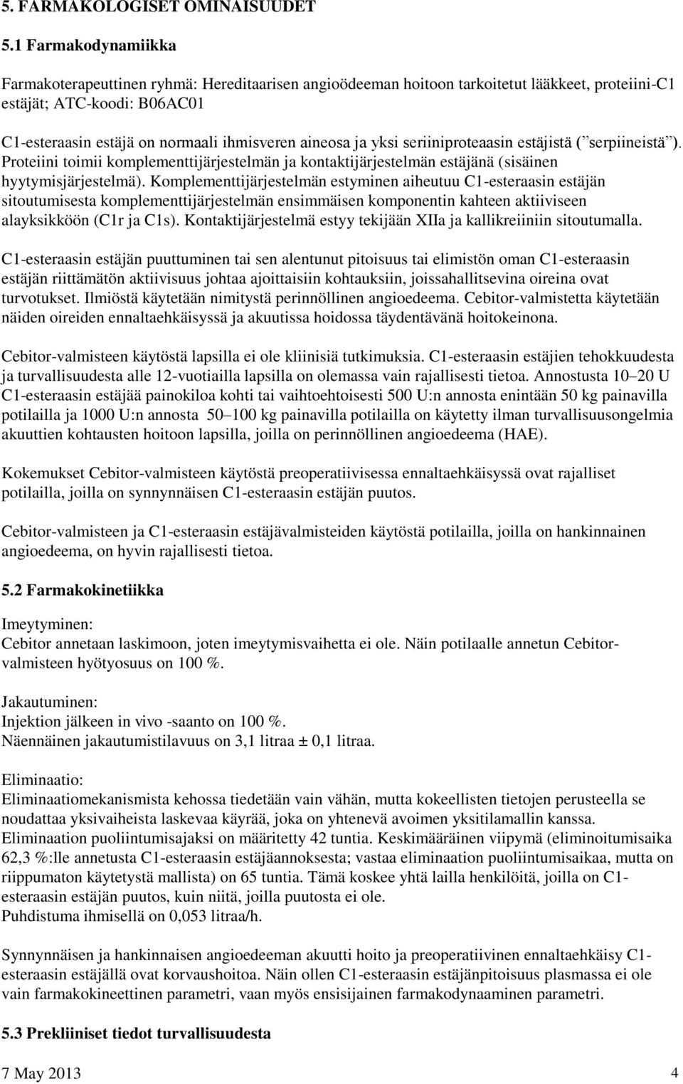 ja yksi seriiniproteaasin estäjistä ( serpiineistä ). Proteiini toimii komplementtijärjestelmän ja kontaktijärjestelmän estäjänä (sisäinen hyytymisjärjestelmä).