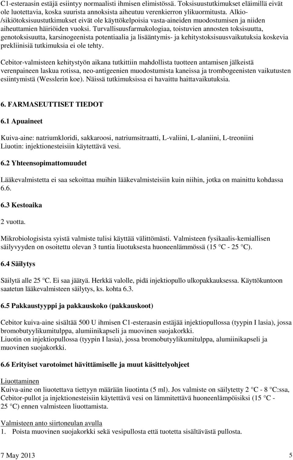 Turvallisuusfarmakologiaa, toistuvien annosten toksisuutta, genotoksisuutta, karsinogeenista potentiaalia ja lisääntymis- ja kehitystoksisuusvaikutuksia koskevia prekliinisiä tutkimuksia ei ole tehty.