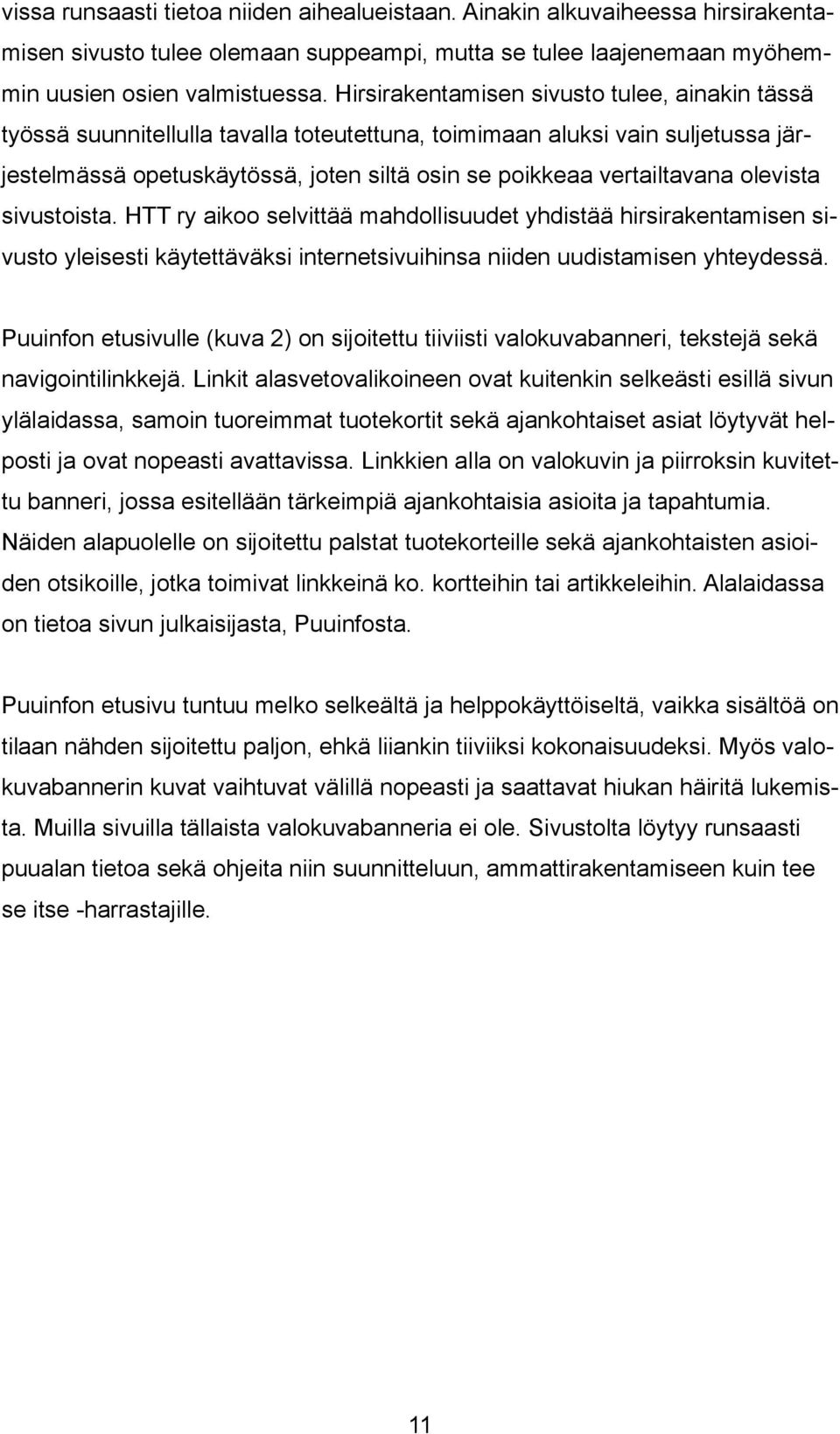 olevista sivustoista. HTT ry aikoo selvittää mahdollisuudet yhdistää hirsirakentamisen sivusto yleisesti käytettäväksi internetsivuihinsa niiden uudistamisen yhteydessä.