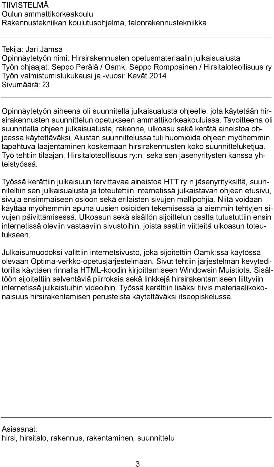 käytetään hirsirakennusten suunnittelun opetukseen ammattikorkeakouluissa. Tavoitteena oli suunnitella ohjeen julkaisualusta, rakenne, ulkoasu sekä kerätä aineistoa ohjeessa käytettäväksi.