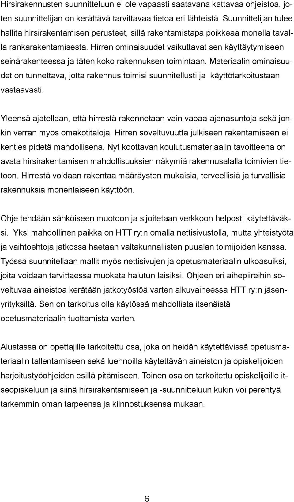 Hirren ominaisuudet vaikuttavat sen käyttäytymiseen seinärakenteessa ja täten koko rakennuksen toimintaan.