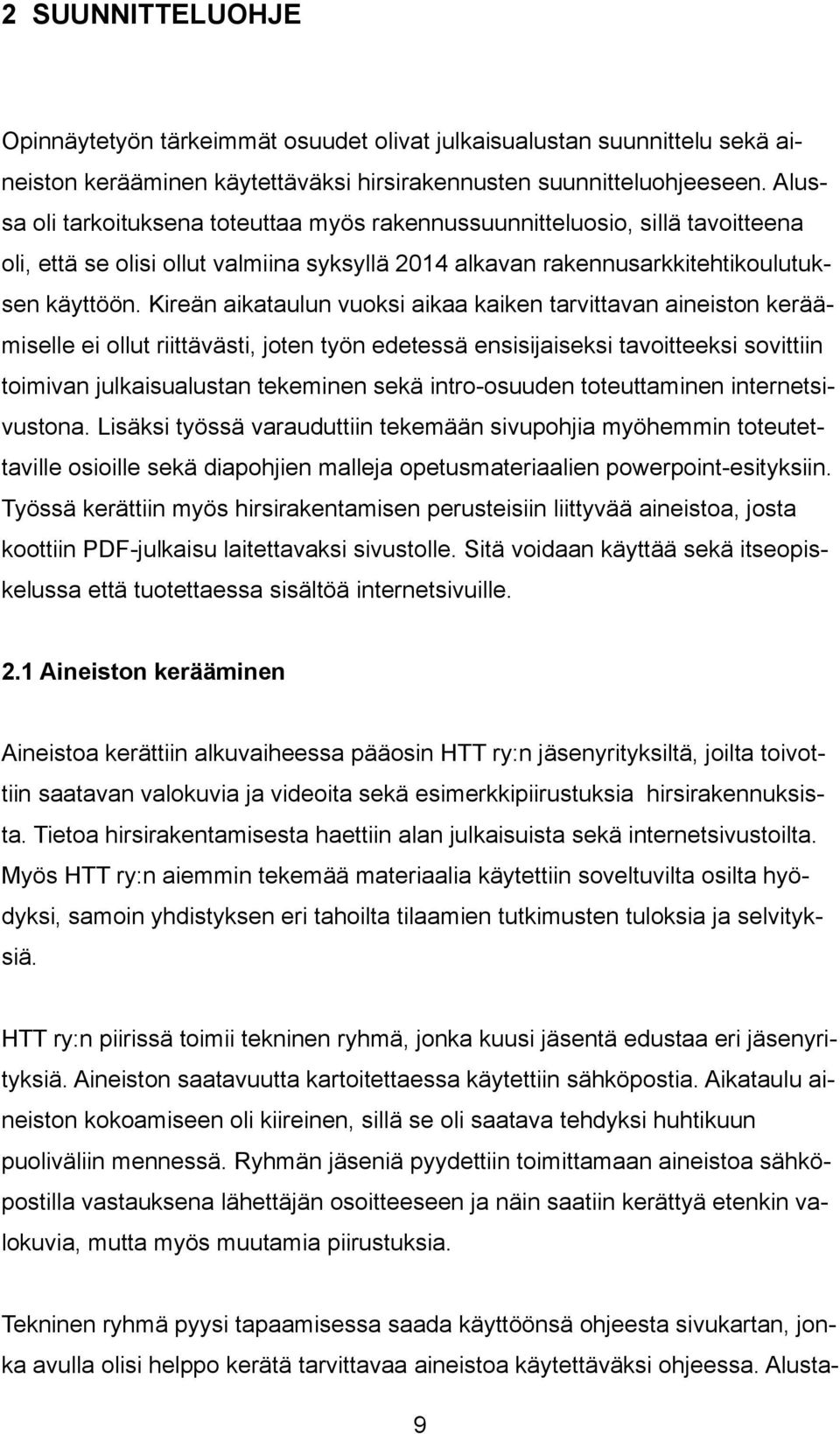 Kireän aikataulun vuoksi aikaa kaiken tarvittavan aineiston keräämiselle ei ollut riittävästi, joten työn edetessä ensisijaiseksi tavoitteeksi sovittiin toimivan julkaisualustan tekeminen sekä
