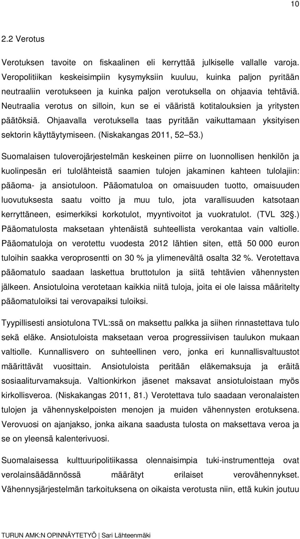 Neutraalia verotus on silloin, kun se ei vääristä kotitalouksien ja yritysten päätöksiä. Ohjaavalla verotuksella taas pyritään vaikuttamaan yksityisen sektorin käyttäytymiseen.