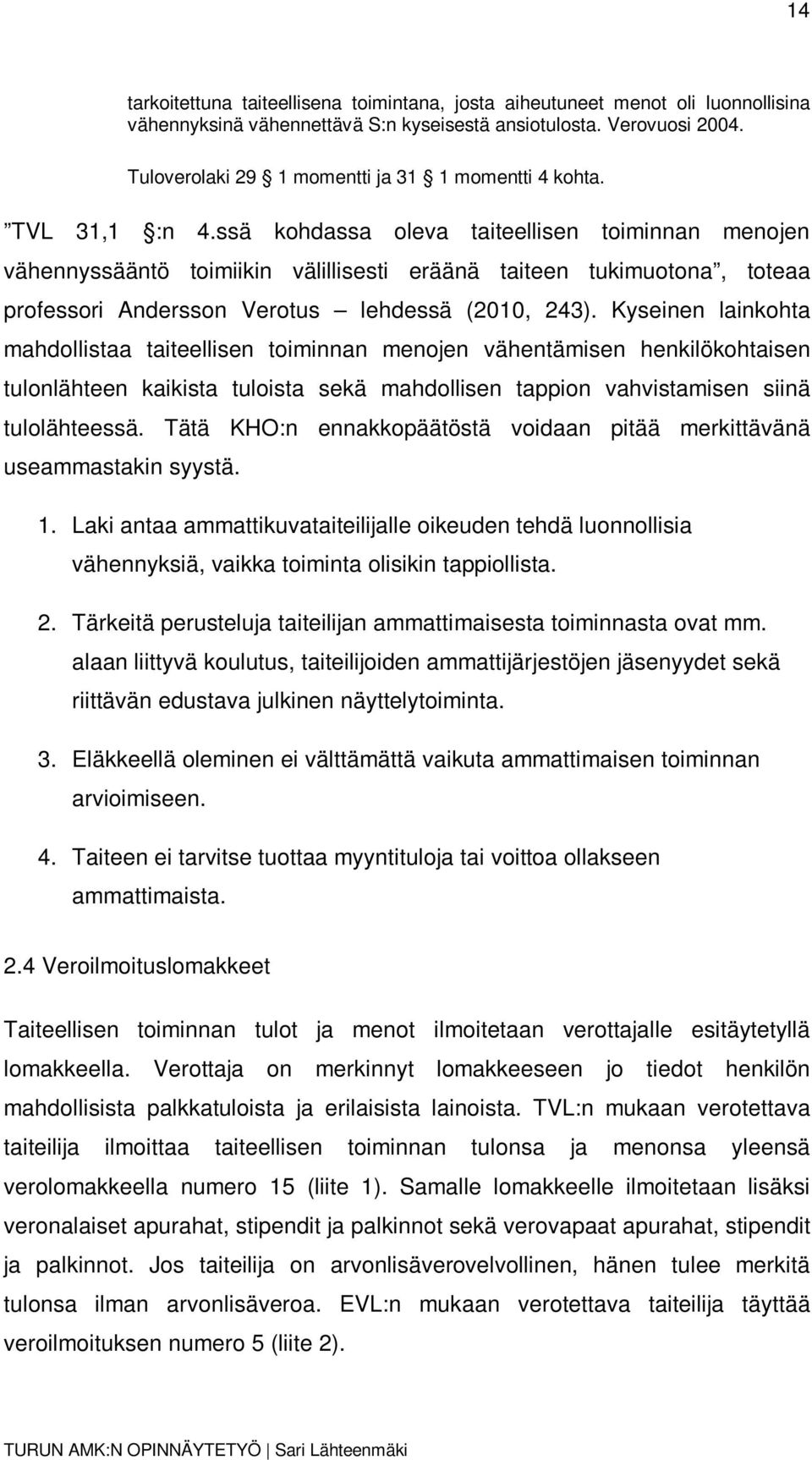 ssä kohdassa oleva taiteellisen toiminnan menojen vähennyssääntö toimiikin välillisesti eräänä taiteen tukimuotona, toteaa professori Andersson Verotus lehdessä (2010, 243).